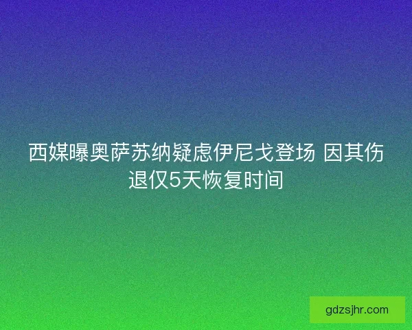 西媒曝奥萨苏纳疑虑伊尼戈登场 因其伤退仅5天恢复时间